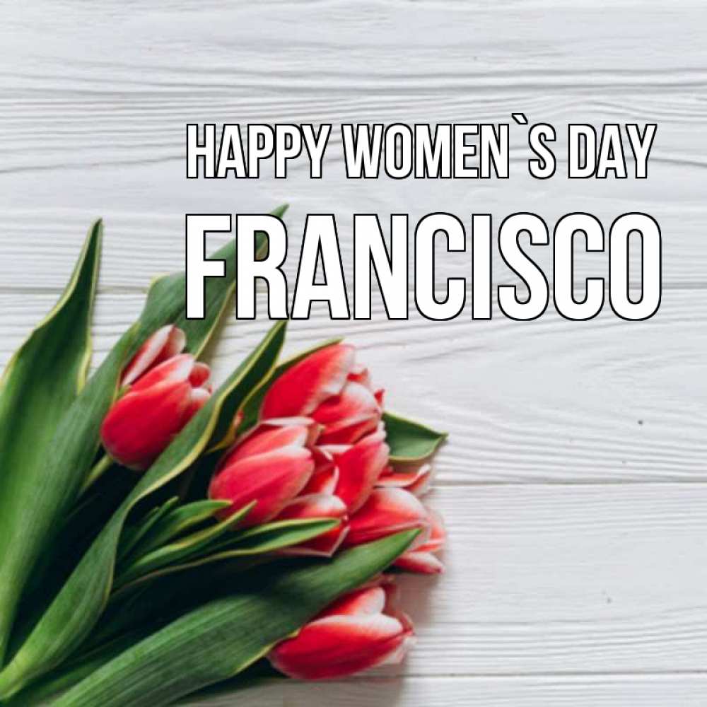 Greetings card с именем, Francisco happy women`s day весна 2 Greetings with text for free download 